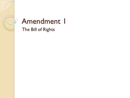 Amendment 1 The Bill of Rights.