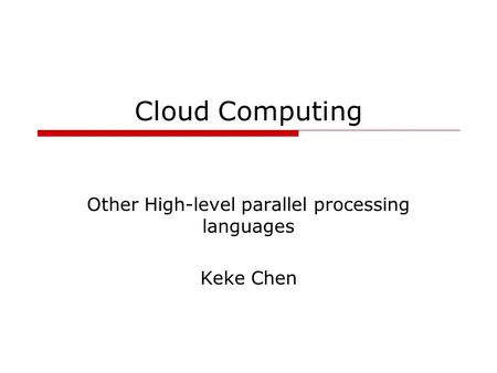 Cloud Computing Other High-level parallel processing languages Keke Chen.