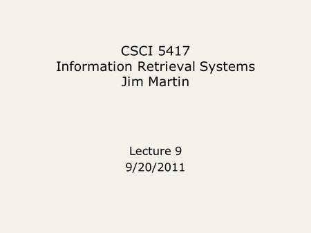CSCI 5417 Information Retrieval Systems Jim Martin Lecture 9 9/20/2011.