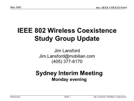 Doc.: IEEE COEX 02/016r1 Submission May 2002 Jim Lansford, Mobilian CorporationSlide 1 IEEE 802 Wireless Coexistence Study Group Update Jim Lansford