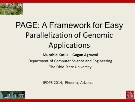PAGE: A Framework for Easy Parallelization of Genomic Applications 1 Mucahid Kutlu Gagan Agrawal Department of Computer Science and Engineering The Ohio.