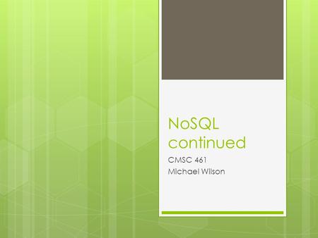 NoSQL continued CMSC 461 Michael Wilson. MongoDB  MongoDB is another NoSQL solution  Provides a bit more structure than a solution like Accumulo  Data.
