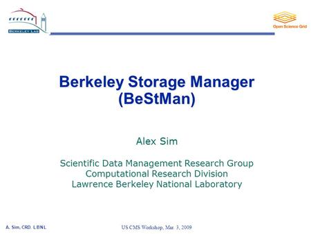 A. Sim, CRD, L B N L 1 US CMS Workshop, Mar. 3, 2009 Berkeley Storage Manager (BeStMan) Alex Sim Scientific Data Management Research Group Computational.