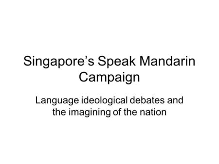 Singapore’s Speak Mandarin Campaign Language ideological debates and the imagining of the nation.