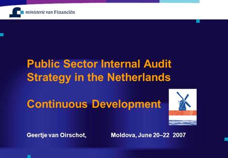 Geertje van Oirschot, Moldova, June 20–22 2007 Public Sector Internal Audit Strategy in the Netherlands Continuous Development.