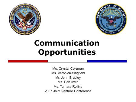 Communication Opportunities Ms. Crystal Coleman Ms. Veronica Singfield Mr. John Bradley Ms. Deb Irwin Ms. Tamara Rollins 2007 Joint Venture Conference.