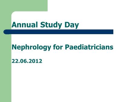 Annual Study Day Nephrology for Paediatricians 22.06.2012.