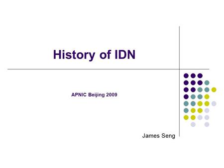History of IDN APNIC Beijing 2009 James Seng. Internationalized Domain Names
