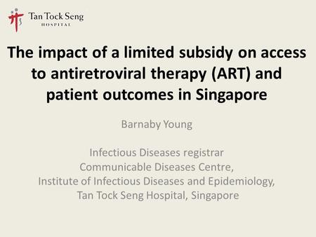 The impact of a limited subsidy on access to antiretroviral therapy (ART) and patient outcomes in Singapore Barnaby Young Infectious Diseases registrar.