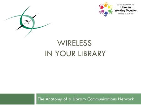 WIRELESS IN YOUR LIBRARY The Anatomy of a Library Communications Network.