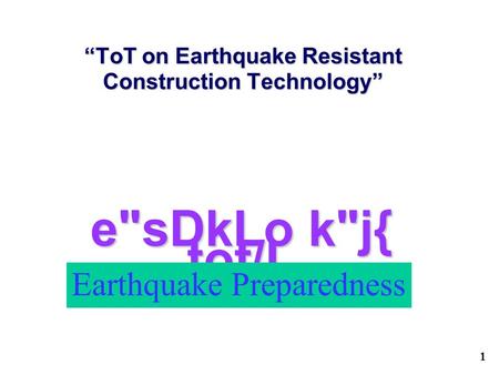 1 esDkLo kj{ tof/L “ToT on Earthquake Resistant Construction Technology” Earthquake Preparedness.