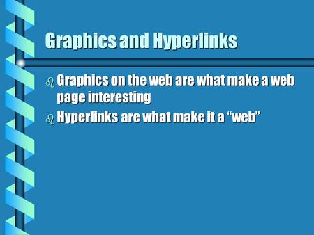 Graphics and Hyperlinks b Graphics on the web are what make a web page interesting b Hyperlinks are what make it a “web”