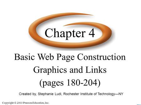 Copyright © 2003 Pearson Education, Inc. Slide 4-1 Created by, Stephanie Ludi, Rochester Institute of Technology—NY Basic Web Page Construction Graphics.