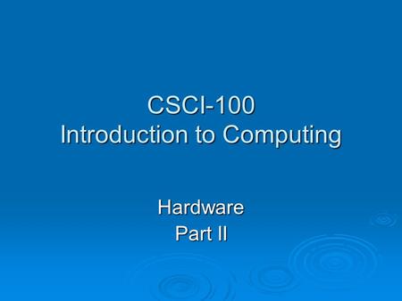 CSCI-100 Introduction to Computing Hardware Part II.
