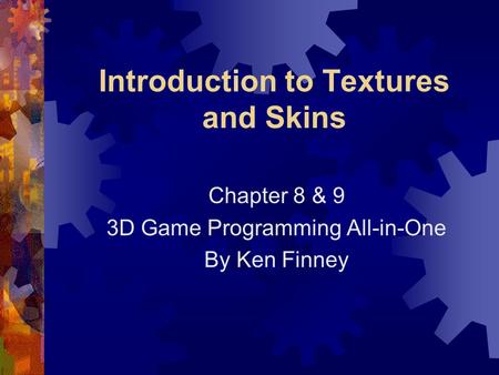 Introduction to Textures and Skins Chapter 8 & 9 3D Game Programming All-in-One By Ken Finney.