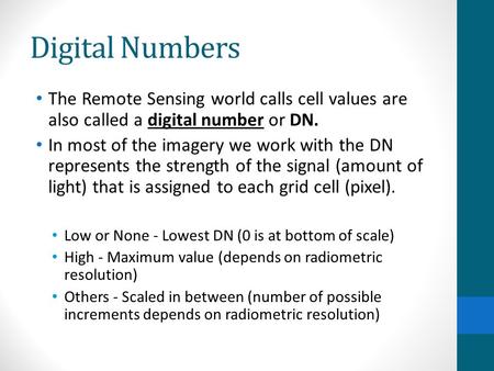 Digital Numbers The Remote Sensing world calls cell values are also called a digital number or DN. In most of the imagery we work with the DN represents.