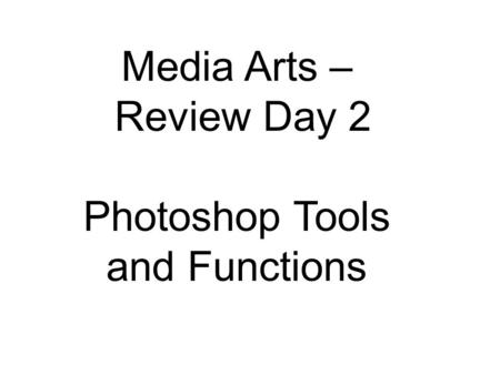 Media Arts – Review Day 2 Photoshop Tools and Functions.