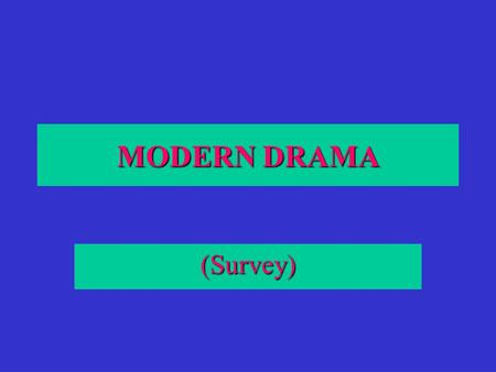 MODERN MODERN DRAMA (Survey) SYNONYMS : Theatre of Cruelty Theatre of the Absurd Anti-theatre Theatre of Silence.