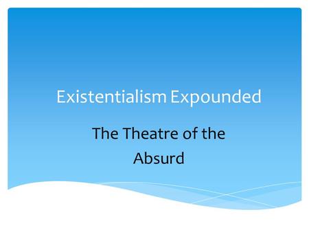 Existentialism Expounded