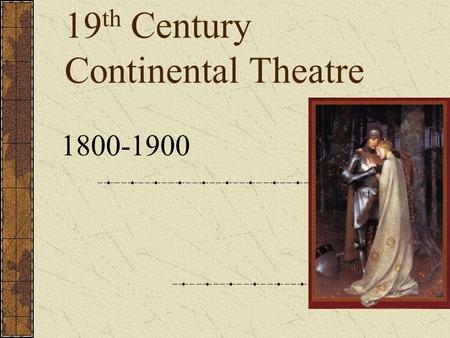 19 th Century Continental Theatre 1800-1900. Terms-Romanticism Movement in late 18 th century Europe, characterized by Heightened interest in nature Emphasis.