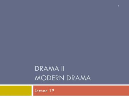 DRAMA II Modern Drama Lecture 19.