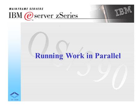 Running Work in Parallel. OS/390 is known for its strength and dependability in processing applications that solve large business problems. These are.