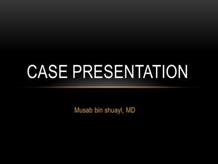 Case presentation Musab bin shuayl, MD.