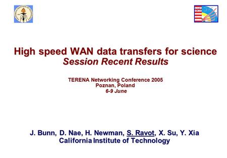 J. Bunn, D. Nae, H. Newman, S. Ravot, X. Su, Y. Xia California Institute of Technology High speed WAN data transfers for science Session Recent Results.