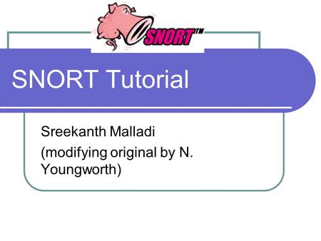 SNORT Tutorial Sreekanth Malladi (modifying original by N. Youngworth)