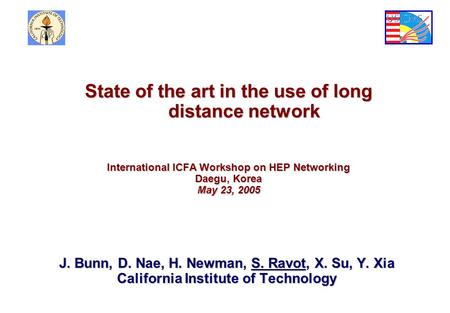 J. Bunn, D. Nae, H. Newman, S. Ravot, X. Su, Y. Xia California Institute of Technology State of the art in the use of long distance network International.