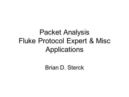 Packet Analysis Fluke Protocol Expert & Misc Applications Brian D. Sterck.