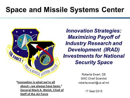 Space and Missile Systems Center Innovation Strategies: Maximizing Payoff of Industry Research and Development (IRAD) Investments for National Security.
