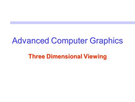 Advanced Computer Graphics Three Dimensional Viewing