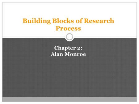 Building Blocks of Research Process Chapter 2: Alan Monroe.