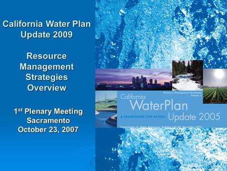1 California Water Plan Update 2009 Resource Management Strategies Overview 1 st Plenary Meeting Sacramento October 23, 2007.
