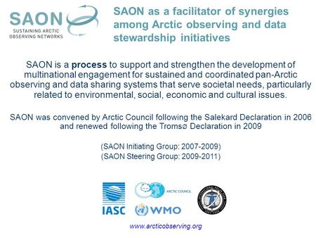 SAON is a process to support and strengthen the development of multinational engagement for sustained and coordinated pan-Arctic observing and data sharing.