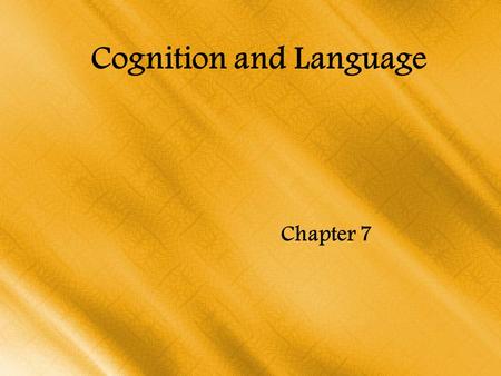 Cognition and Language Chapter 7. Building Blocks of Thought Language –A flexible system of symbols that enables us to communicate our ideas, thoughts,
