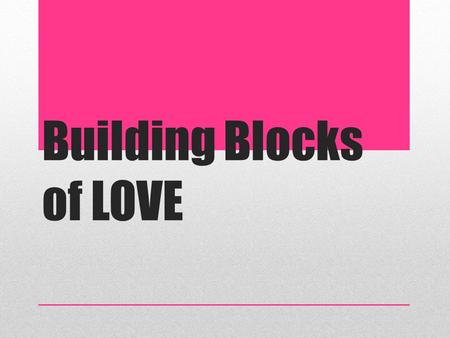 Building Blocks of LOVE. 1. Being attracted to him/her and desiring to share their company.