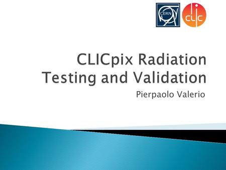 Pierpaolo Valerio.  CLICpix is a hybrid pixel detector to be used as the CLIC vertex detector  Main features: ◦ small pixel pitch (25 μm), ◦ Simultaneous.