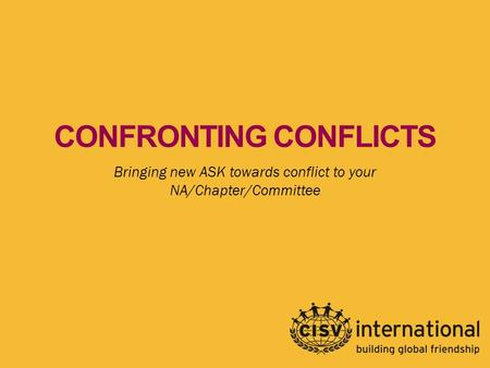 CONFRONTING CONFLICTS Bringing new ASK towards conflict to your NA/Chapter/Committee.