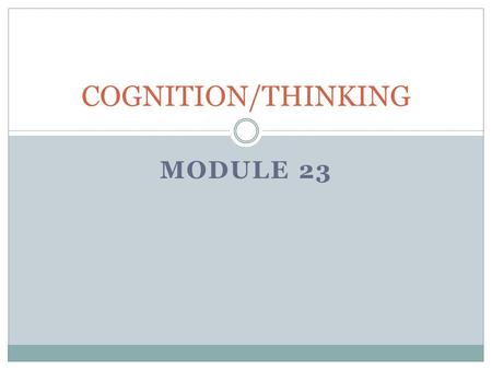MODULE 23 COGNITION/THINKING. THINKING Thinking is a cognitive process in which the brain uses information from the senses, emotions, and memory to create.