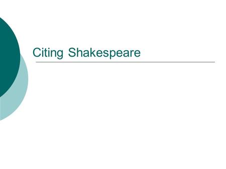 Citing Shakespeare. Each citation has three elements 1. The Act 2. The Scene 3. The Line Number.
