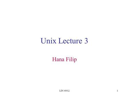 LIN 69321 Unix Lecture 3 Hana Filip. LIN 69322 UNIX Resources  UNIX Tutorials  UNIX help for.