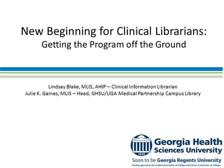 New Beginning for Clinical Librarians: Getting the Program off the Ground Lindsay Blake, MLIS, AHIP – Clinical Information Librarian Julie K. Gaines, MLIS.
