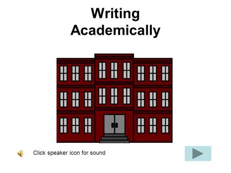 Writing Academically Click speaker icon for sound.