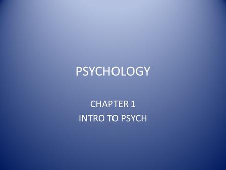 PSYCHOLOGY CHAPTER 1 INTRO TO PSYCH. Why study Psychology? Psychology helps us to understand why we do what we do by providing a framework – Insight into.