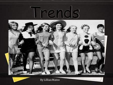 1960’s Trends By Lillian Mateo. Historical events Kennedy’s Assassination 0 Kennedy’s got assassinated in Dallas, TX. This shocked the public. After the.