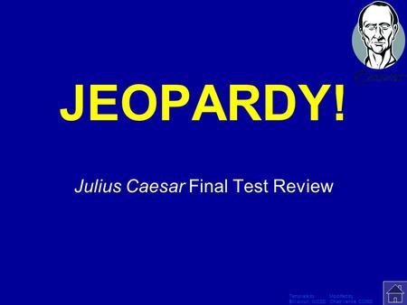 Template by Modified by Bill Arcuri, WCSD Chad Vance, CCISD Click Once to Begin JEOPARDY! Julius Caesar Final Test Review.
