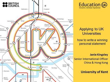 Applying to UK Universities how to write a winning personal statement Janie Kingsley Senior International Officer China & Hong Kong University of Kent.