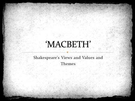 Shakespeare’s Views and Values and Themes